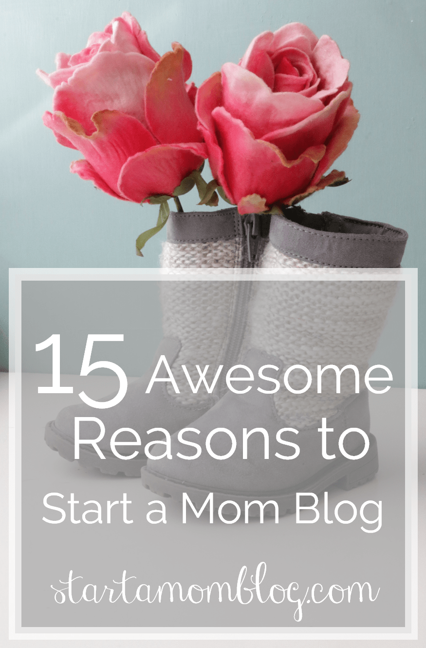 15 Awesome Reasons to Start a Mom Blog www.startamomblog.com v2