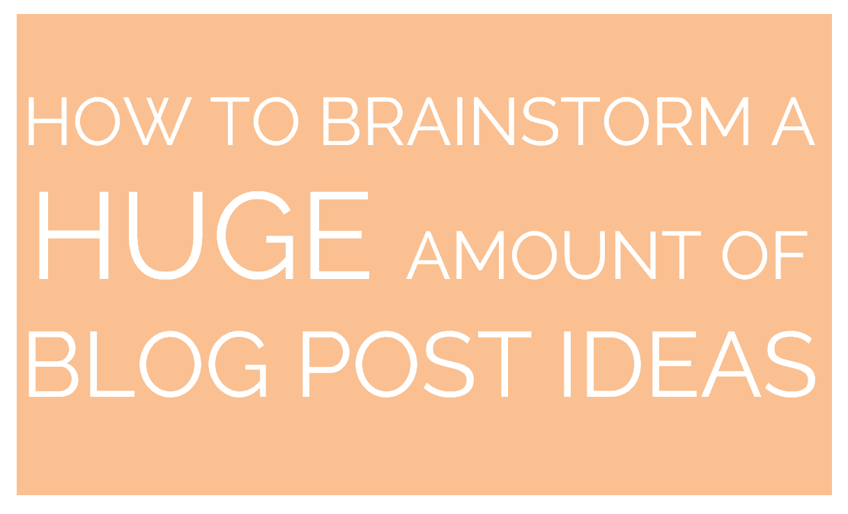 HOW TO BRAINSTORM A HUGE AMOUNT OF BLOG POST IDEAS