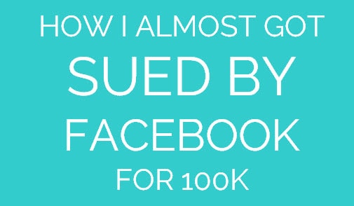 How I Almost Got Sued By Facebook For 100K