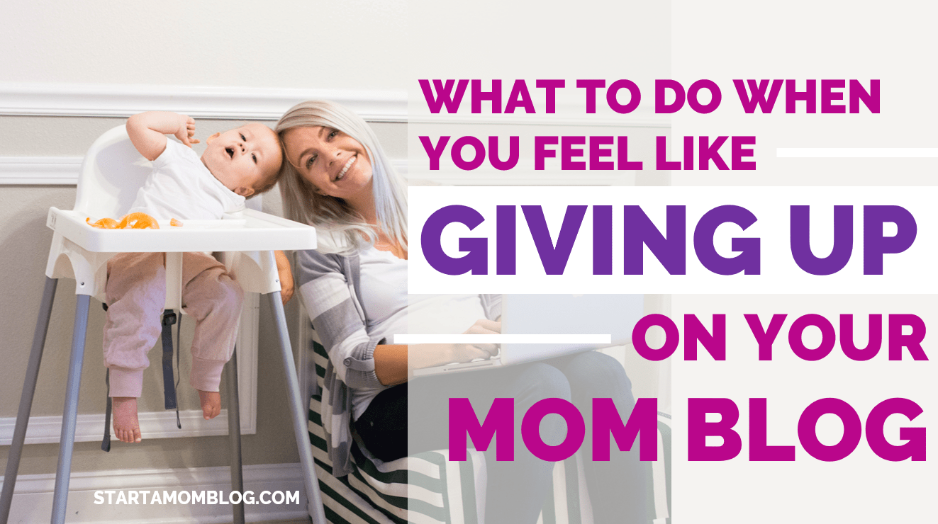 What to do when you feel like giving up on your mom blog